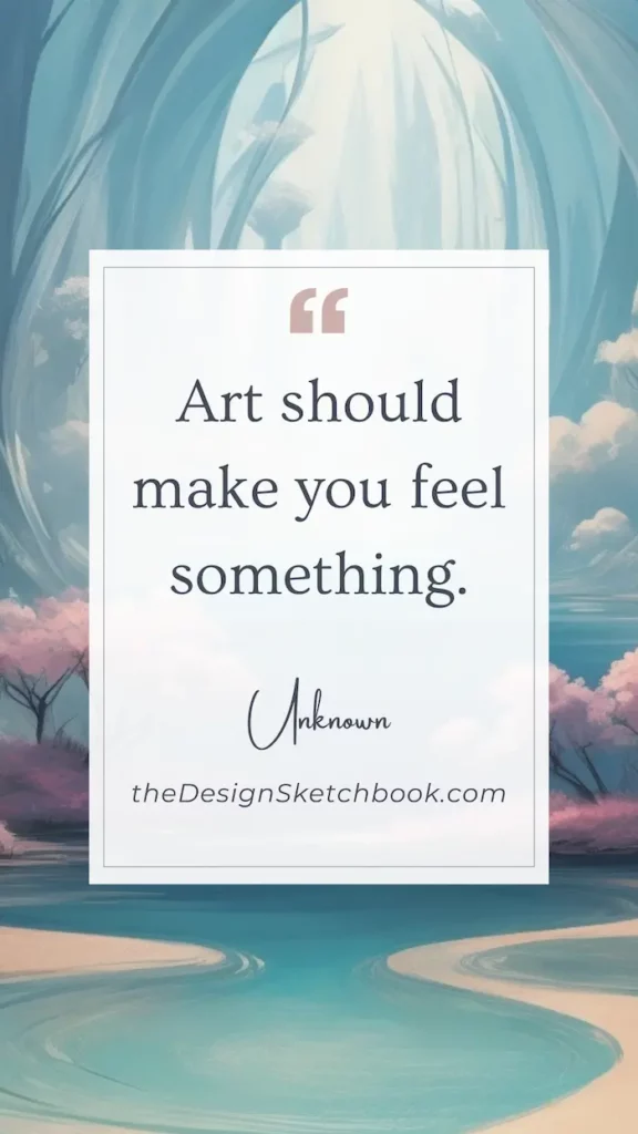 39. "Art should make you feel something." - Unknown